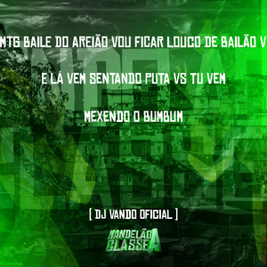 Mtg Baile do Areião Vou Ficar Louco de Bailão Vs e Lá Vem Sentando Puta Vs Tu Vem Mexendo o Bumbum