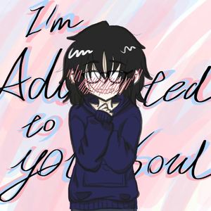 I'm Addicted To Your Soul
