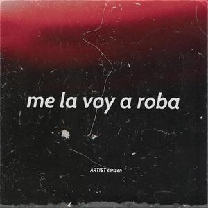ME LA VOY A ROBA