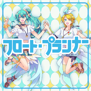 フロート・プランナー (feat. 鏡音リン&初音ミク)
