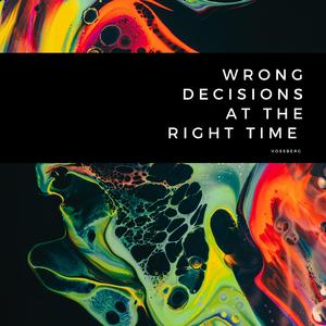 Wrong Decisions at the Right Time
