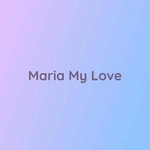 Maria My Love