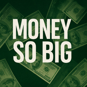 MONEY SO BIG