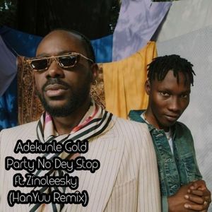 O~flexy️ GaLaK / AdeKunle Gold / Zinoleesky-Party No Dey Stop (Refix) (feat. Adekunle Gold & Zinoleesky)（HanYuu0917 remix）