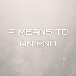 A Means To A End