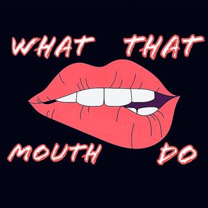 What That Mouth Do?