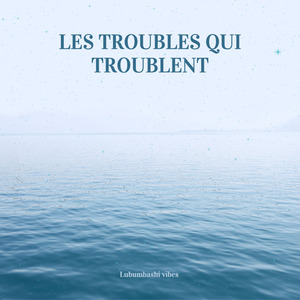 Les Troubles Qui Troublent