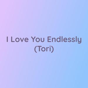 I Love You Endlessly (Tori)