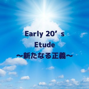 Early 20s Etude ～新たなる正義～