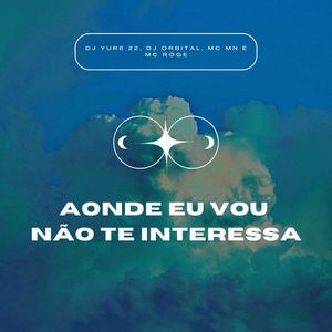 Aonde Eu Vou Não Te Interessa