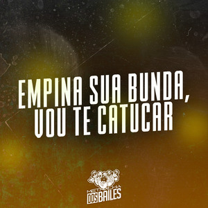 Empina Sua Bunda, Vou Te Catucar