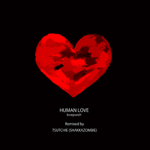 HUMAN LOVE (Remixed by TSUTCHIE (SHAKKAZOMBIE))