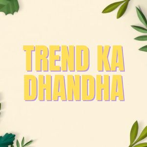 TREND KA DHANDHA