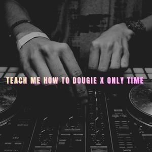 Teach me How to Dougie x Only Time