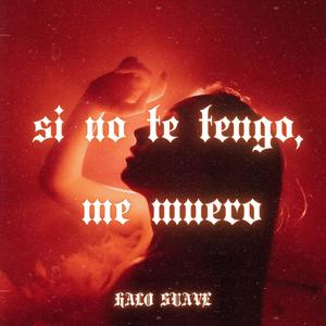 Si no te tengo me muero
