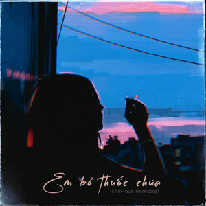 Em Bỏ Thuốc Chưa (Chill-Out Remake)
