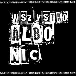 WSZYSTKO ALBO NIC (feat. TEN CO SIĘ SAM ZAORAŁ)
