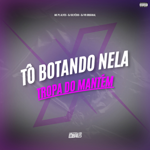 Tô Botando Nela X Tropa do Mantém