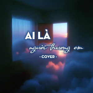 Ai Là Người Thương Em (Cover)