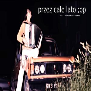 przez cale lato :pp (feat. ihatelillie)