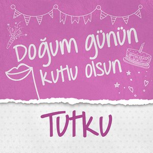 Doğum Günün Kutlu Olsun Tutku