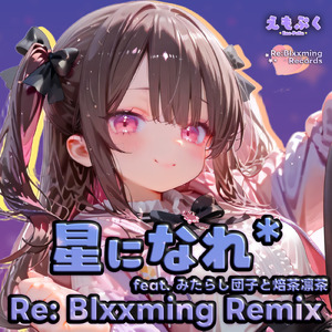 星になれ* (feat. みたらし団子と焙茶凛茶) [Re: Blxxming Remix]