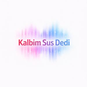 Kalbim Sus Dedi