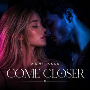 Come closer