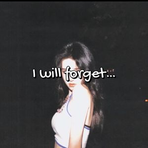 I will forget…