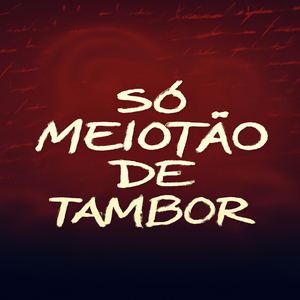 Só Meiotão de Tambor