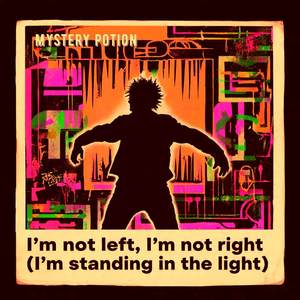 I'm not left, I'm not right (I'm standing in the light)