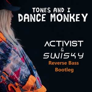 DANCE MONKEY (ACTIVIST & SWISKY REVERSE BASS BOOTLEG)