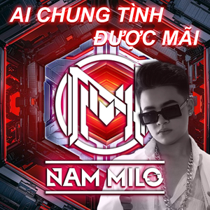 Ai Chung Tình Được Mãi - Nam Milo Remix