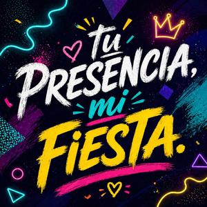 Tu presencia,Mi fiesta