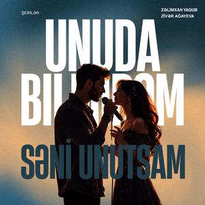 Unuda Bilmirəm (Səni Unutsam)