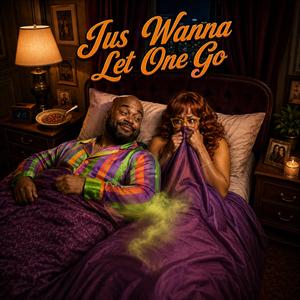 Jus Wanna Let One Go