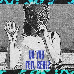 DO YOU FEEL REAL?