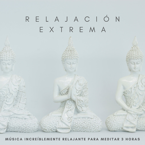 Relajación Extrema: Música Increíblemente Relajante Para Meditar 3 Horas