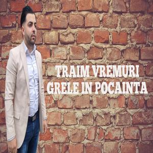 Traim vremuri grele in pocainta