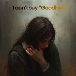 I Can’t Say Goodbye