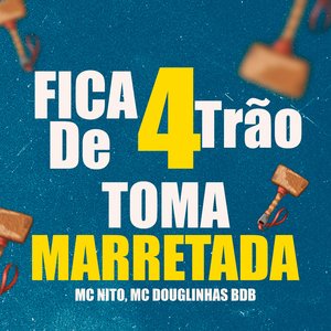 Fica de 4Trão, Toma Marretada