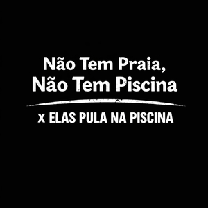 Não Tem Praia, Não Tem Piscina x Elas Pula Na Piscina