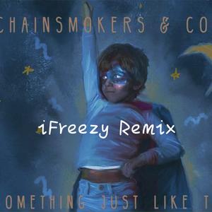 The chainsmokers,coldplay - Something Just Like This(iFreezy Bootleg)