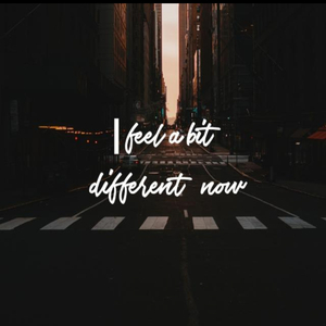 I Feel A Bit Different Now