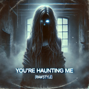 You´Re Haunting Me (Rawstyle)