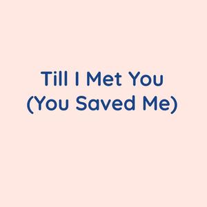 Till I Met You (You Saved Me)