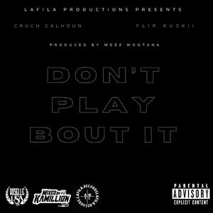 Dont Play Bout It (feat. Cruch Calhoun & Flip Ruskii)