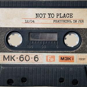 Not Yo Place (feat. I’m JXR)