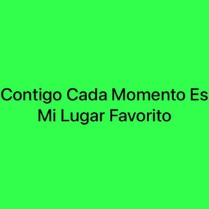Contigo Cada Momento Es Mi Lugar Favorito