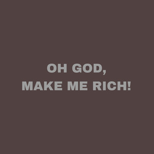 Oh God, Make Me Rich!